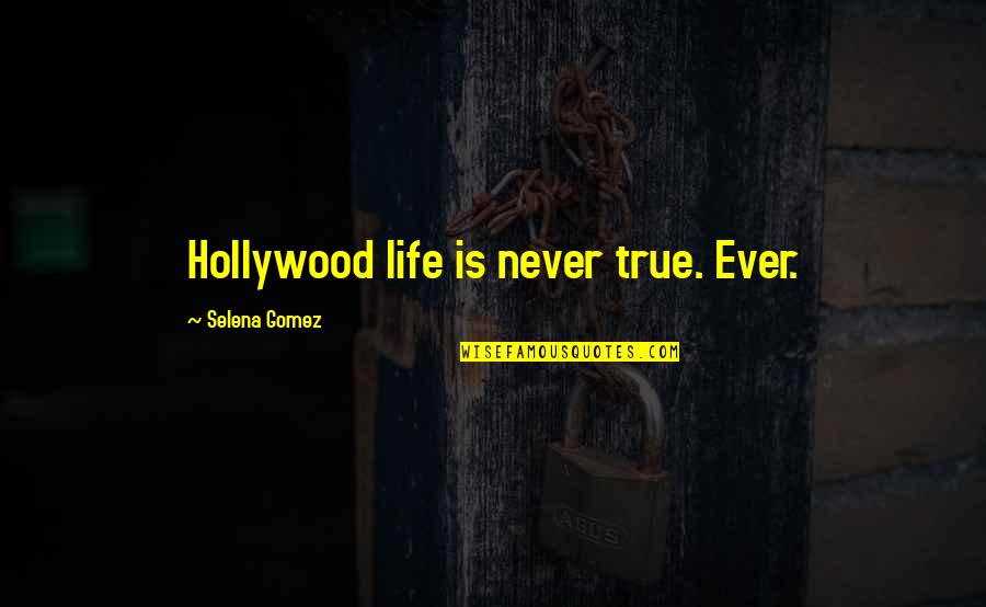 Selena's Quotes By Selena Gomez: Hollywood life is never true. Ever.