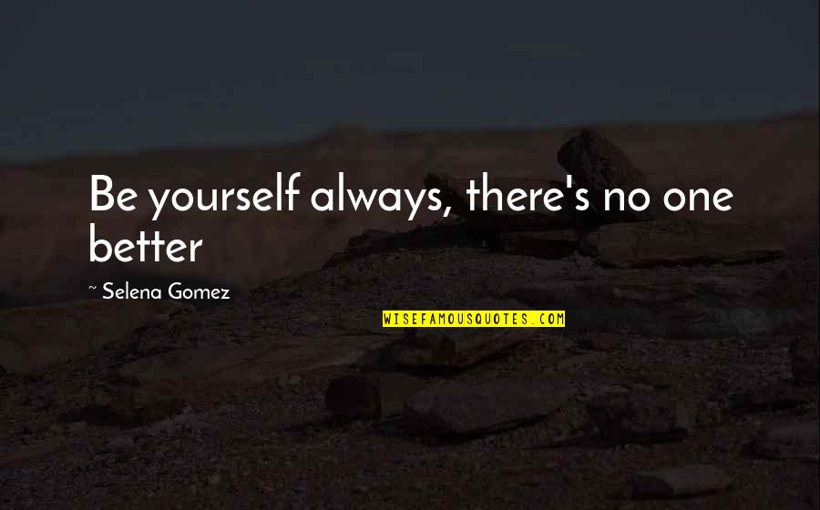 Selena's Quotes By Selena Gomez: Be yourself always, there's no one better