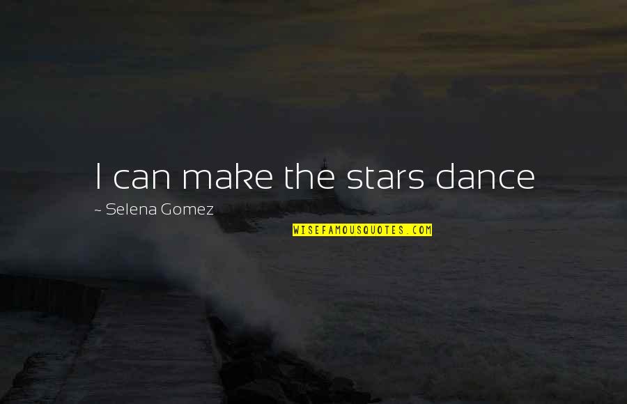 Selena's Quotes By Selena Gomez: I can make the stars dance