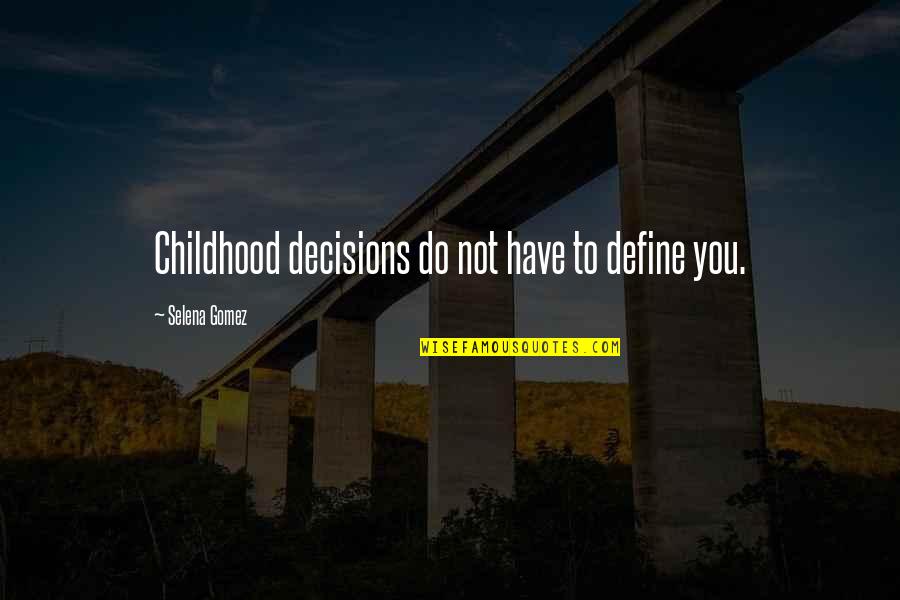 Selena's Quotes By Selena Gomez: Childhood decisions do not have to define you.