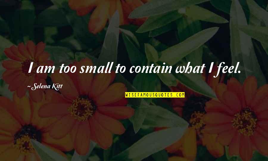 Selena's Quotes By Selena Kitt: I am too small to contain what I