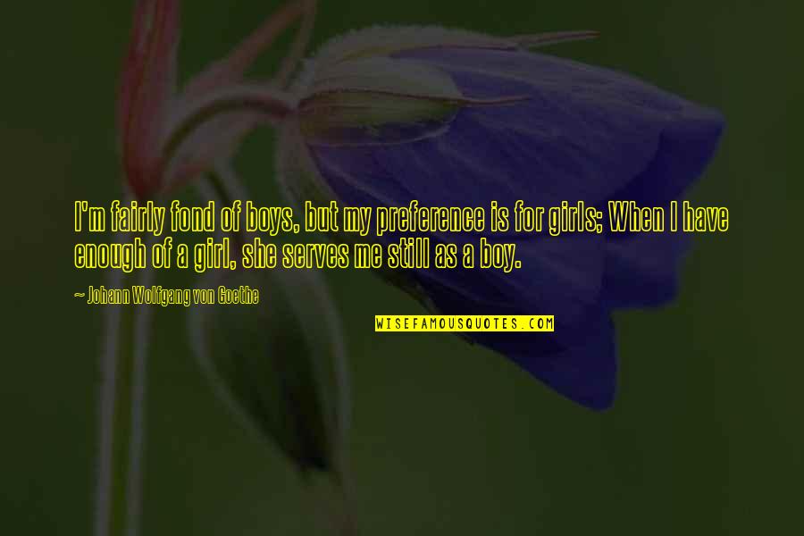 Selenio X100 Quotes By Johann Wolfgang Von Goethe: I'm fairly fond of boys, but my preference Selenio X100 Quotes By Johann Wolfgang Von Goethe: I'm fairly fond of boys, but my preference