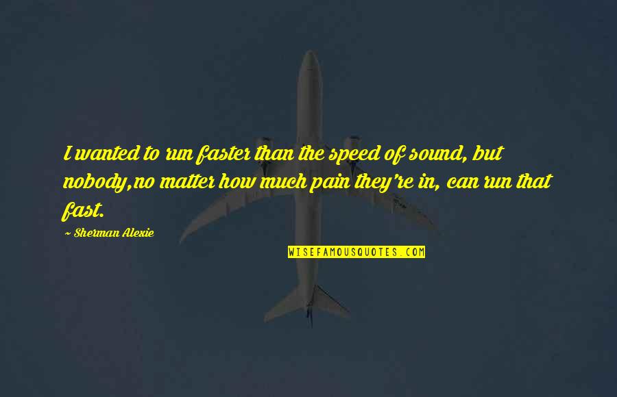 Selenite Crystal Quotes By Sherman Alexie: I wanted to run faster than the speed