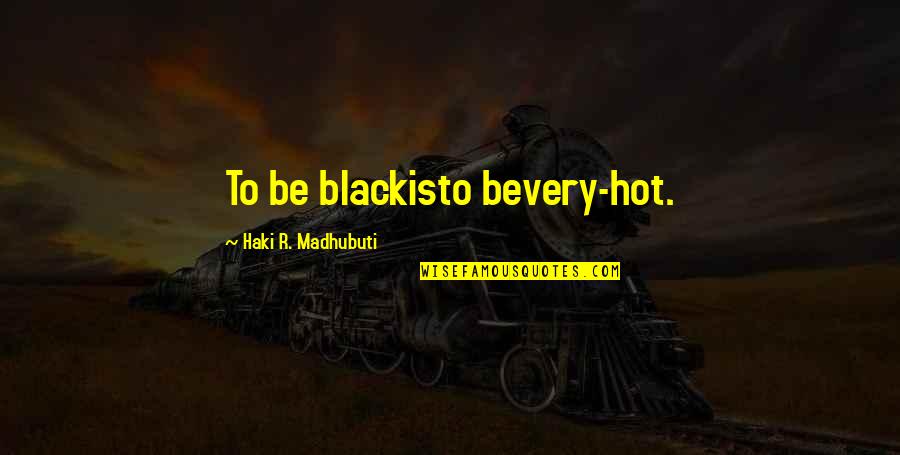 Selenium Quotes By Haki R. Madhubuti: To be blackisto bevery-hot.