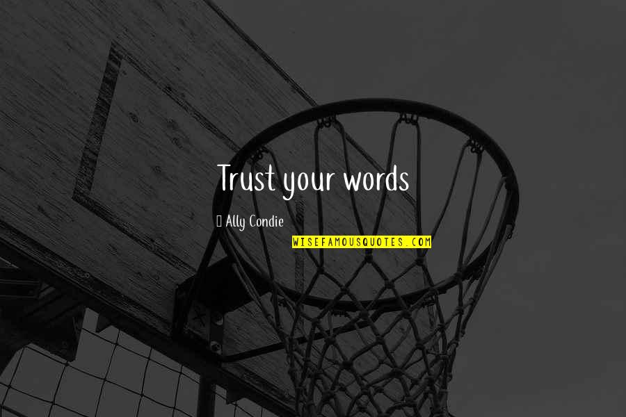 Selentis Pizza Quotes By Ally Condie: Trust your words Selentis Pizza Quotes By Ally Condie: Trust your words