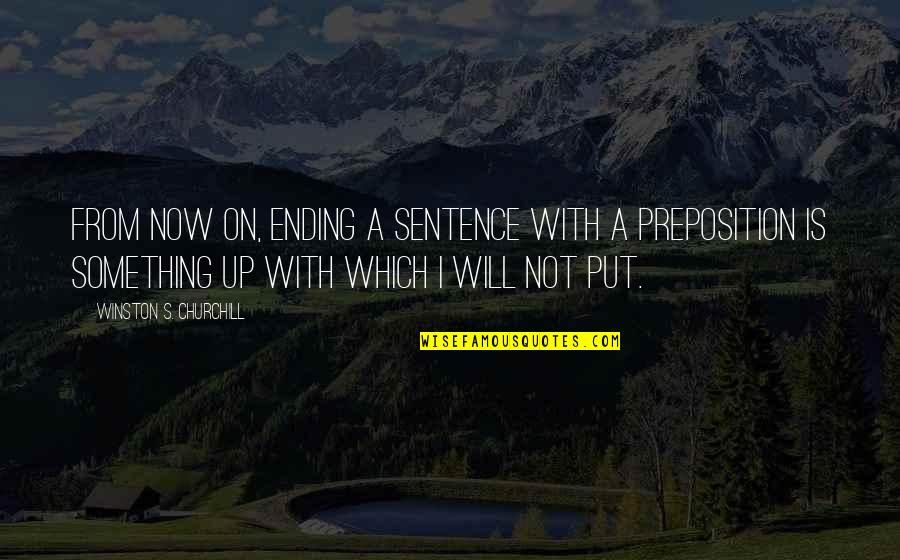 Seleo Protein Quotes By Winston S. Churchill: From now on, ending a sentence with a