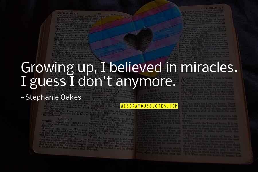 Seleri Quotes By Stephanie Oakes: Growing up, I believed in miracles. I guess Seleri Quotes By Stephanie Oakes: Growing up, I believed in miracles. I guess