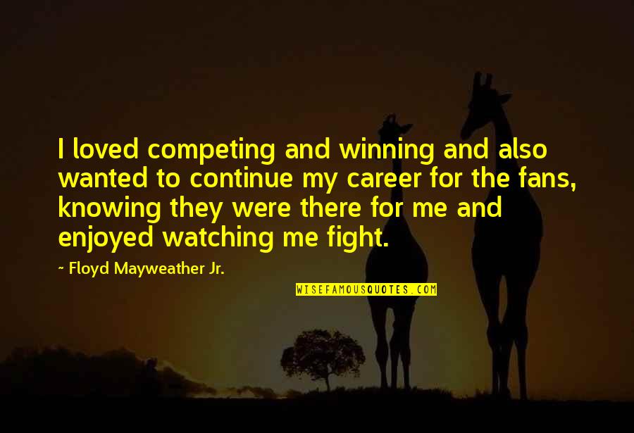 Selery Quotes By Floyd Mayweather Jr.: I loved competing and winning and also wanted