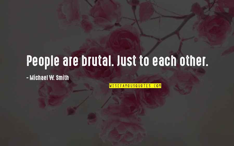Selesa Ups Quotes By Michael W. Smith: People are brutal. Just to each other. Selesa Ups Quotes By Michael W. Smith: People are brutal. Just to each other.