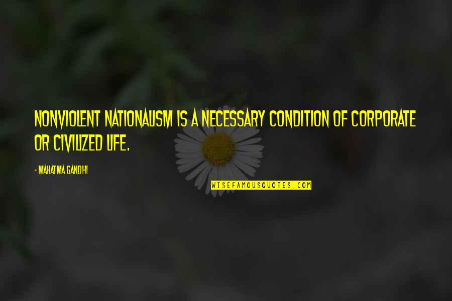 Selesai Glenn Quotes By Mahatma Gandhi: Nonviolent nationalism is a necessary condition of corporate