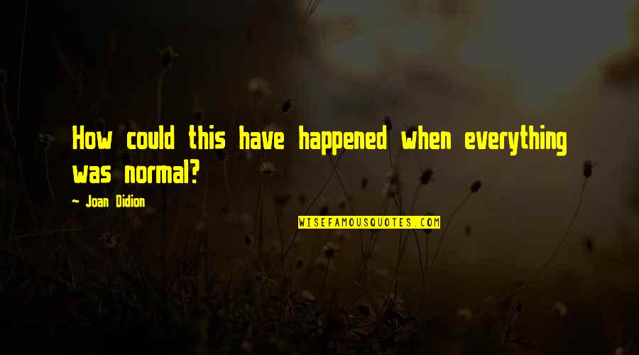 Seleshi Bekele Quotes By Joan Didion: How could this have happened when everything was