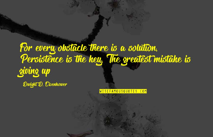 Seletamatud Quotes By Dwight D. Eisenhower: For every obstacle there is a solution. Persistence