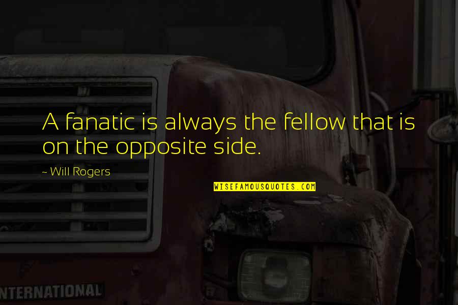 Selethen Quotes By Will Rogers: A fanatic is always the fellow that is
