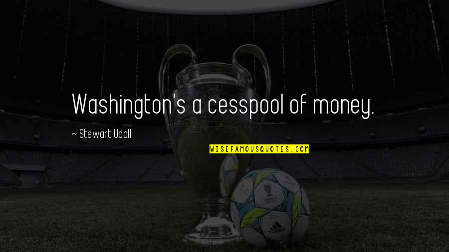 Seleucid Kingdom Quotes By Stewart Udall: Washington's a cesspool of money. Seleucid Kingdom Quotes By Stewart Udall: Washington's a cesspool of money.