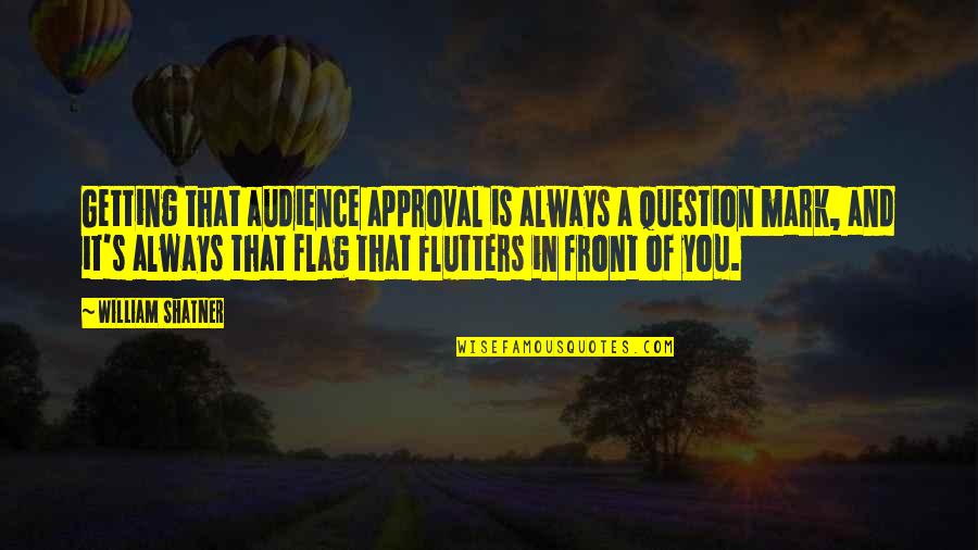 Self Abnegation Quotes By William Shatner: Getting that audience approval is always a question
