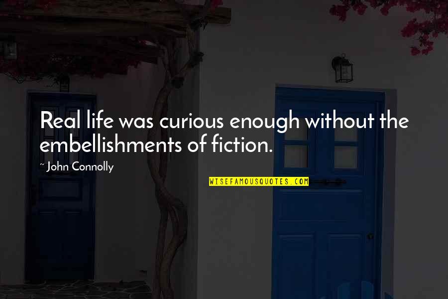 Self Absorbed People Quotes By John Connolly: Real life was curious enough without the embellishments