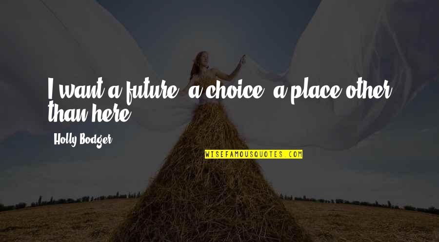 Self Absorbed Quote Quotes By Holly Bodger: I want a future. a choice. a place