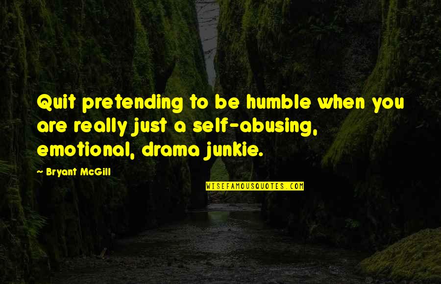 Self Abusing Quotes By Bryant McGill: Quit pretending to be humble when you are