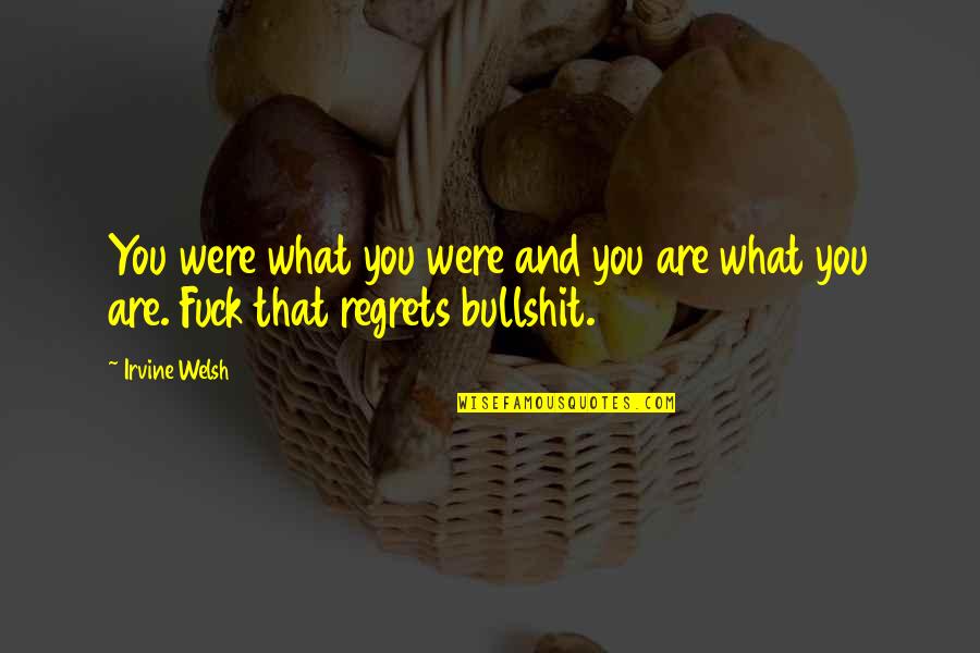 Self Acceptance Quotes By Irvine Welsh: You were what you were and you are
