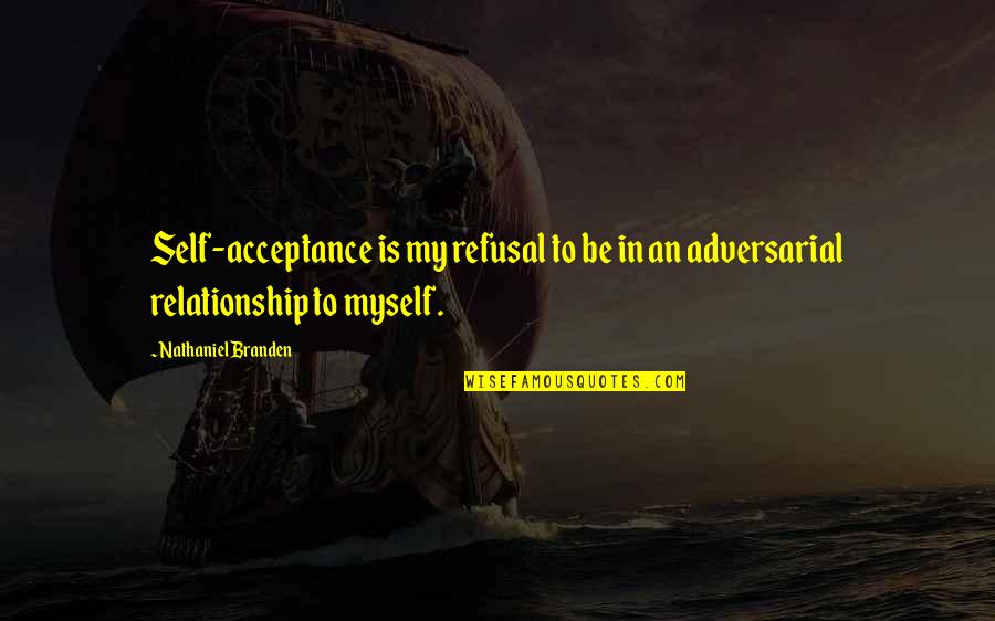 Self Acceptance Quotes By Nathaniel Branden: Self-acceptance is my refusal to be in an