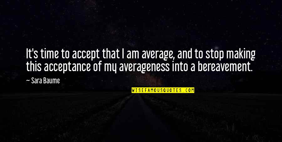 Self Acceptance Quotes By Sara Baume: It's time to accept that I am average,