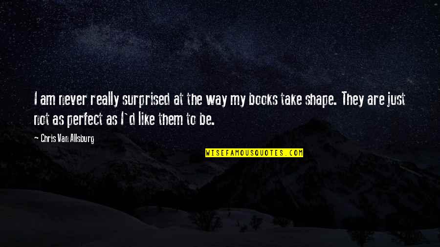 Self Acceptance Quotes Quotes By Chris Van Allsburg: I am never really surprised at the way Self Acceptance Quotes Quotes By Chris Van Allsburg: I am never really surprised at the way