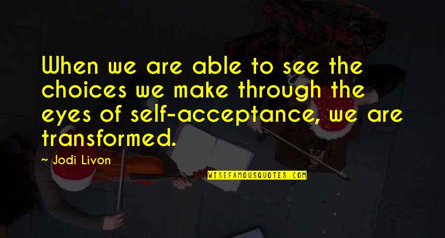 Self Acceptance Quotes Quotes By Jodi Livon: When we are able to see the choices Self Acceptance Quotes Quotes By Jodi Livon: When we are able to see the choices