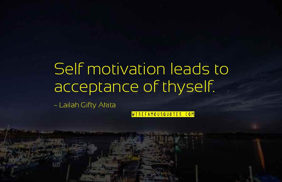 Self Acceptance Quotes Quotes By Lailah Gifty Akita: Self motivation leads to acceptance of thyself. Self Acceptance Quotes Quotes By Lailah Gifty Akita: Self motivation leads to acceptance of thyself.