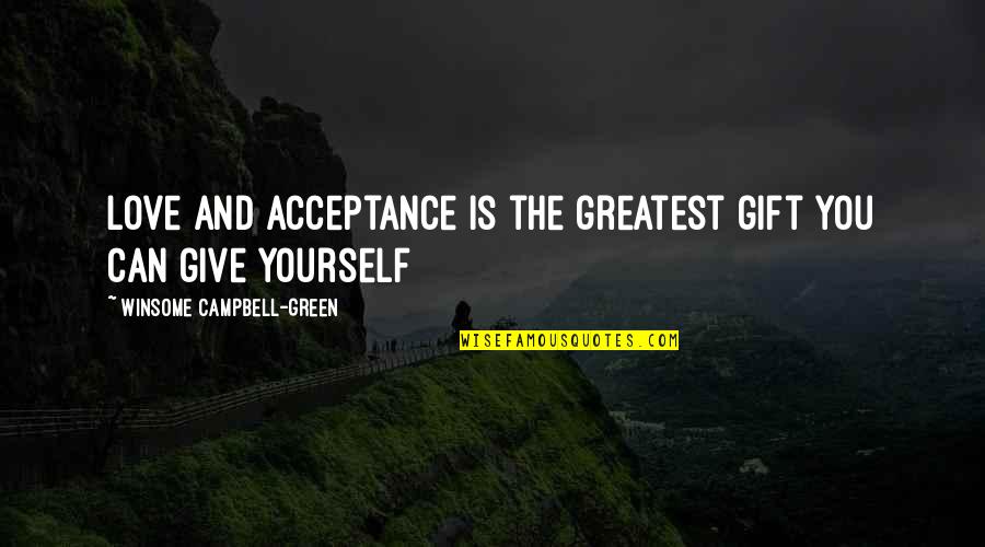 Self Acceptance Quotes Quotes By Winsome Campbell-Green: Love and acceptance is the greatest gift you Self Acceptance Quotes Quotes By Winsome Campbell-Green: Love and acceptance is the greatest gift you