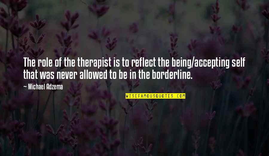 Self Accepting Quotes By Michael Adzema: The role of the therapist is to reflect