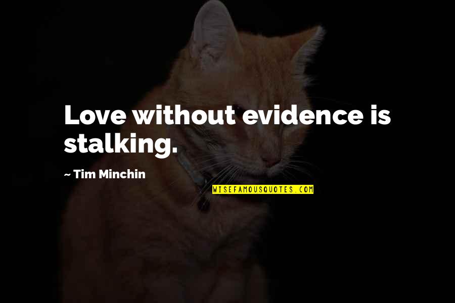 Self Acclamation Quotes By Tim Minchin: Love without evidence is stalking.