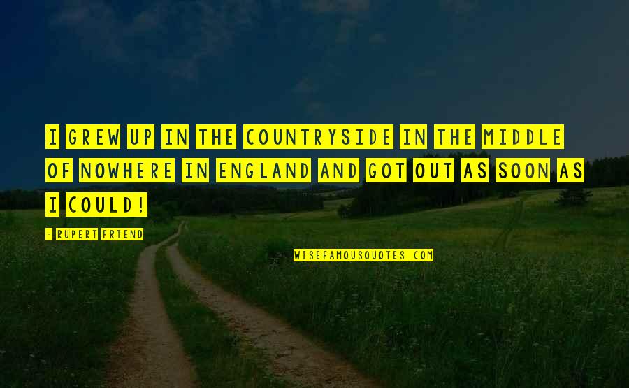 Self Actualised Quotes By Rupert Friend: I grew up in the countryside in the Self Actualised Quotes By Rupert Friend: I grew up in the countryside in the