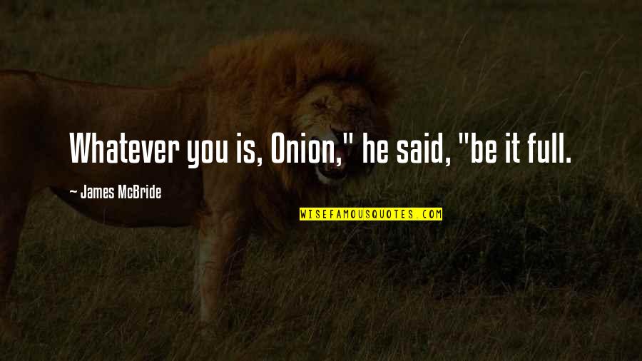 Self Actualization Quotes By James McBride: Whatever you is, Onion," he said, "be it