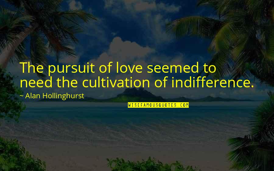 Self Actualize Quotes By Alan Hollinghurst: The pursuit of love seemed to need the