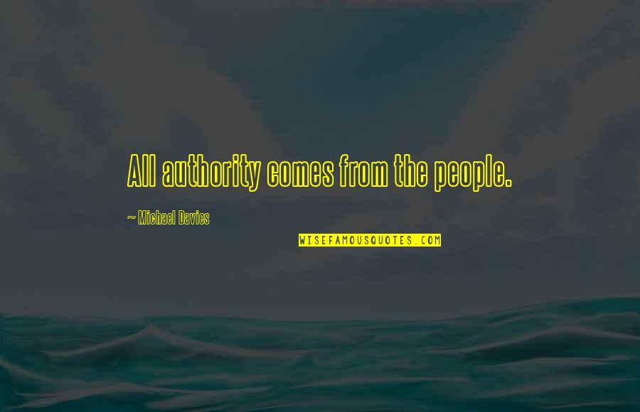 Self Actualized Quotes By Michael Davies: All authority comes from the people.