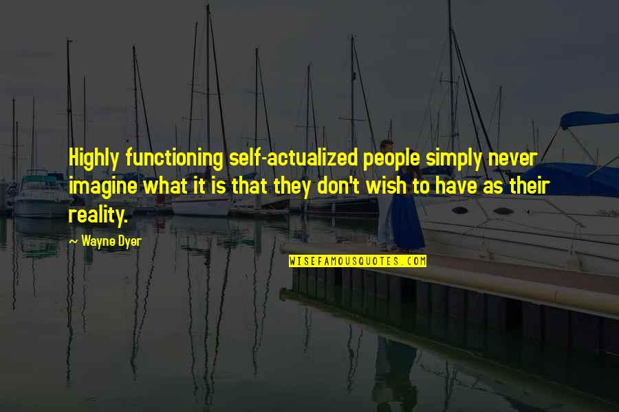 Self Actualized Quotes By Wayne Dyer: Highly functioning self-actualized people simply never imagine what