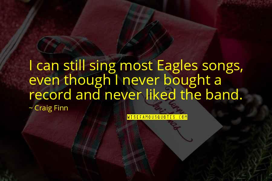 Self Actualizing Quotes By Craig Finn: I can still sing most Eagles songs, even