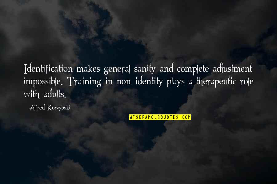 Self Adjustment Quotes By Alfred Korzybski: Identification makes general sanity and complete adjustment impossible.