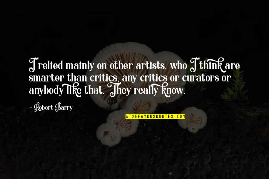 Self Admiring Quotes By Robert Barry: I relied mainly on other artists, who I