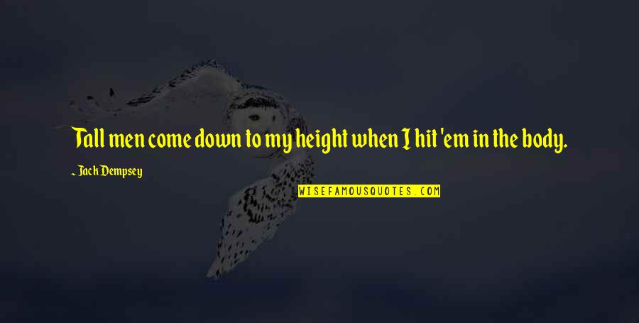 Self Adoration Quotes By Jack Dempsey: Tall men come down to my height when Self Adoration Quotes By Jack Dempsey: Tall men come down to my height when