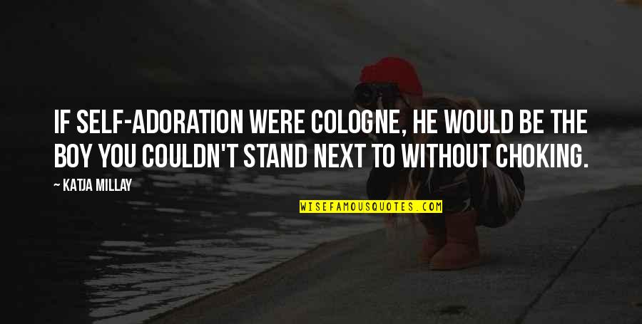 Self Adoration Quotes By Katja Millay: If self-adoration were cologne, he would be the