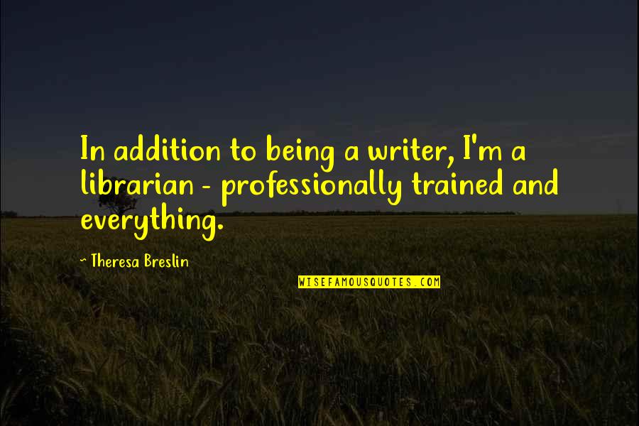 Self Adoration Quotes By Theresa Breslin: In addition to being a writer, I'm a Self Adoration Quotes By Theresa Breslin: In addition to being a writer, I'm a