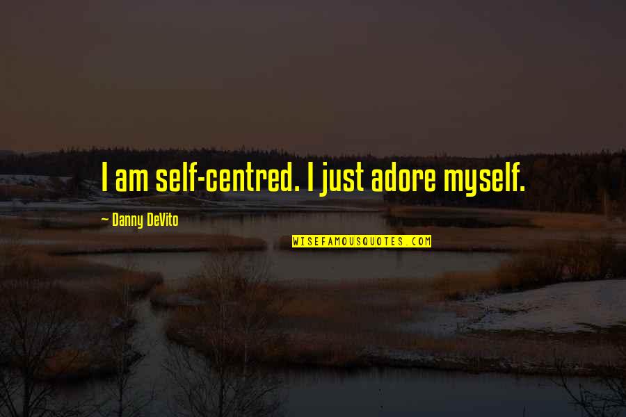 Self Adore Quotes By Danny DeVito: I am self-centred. I just adore myself.
