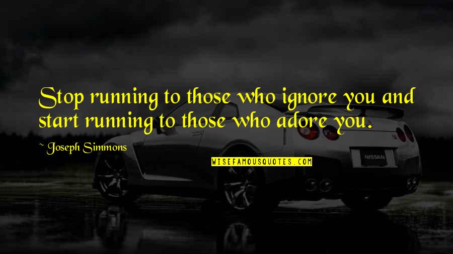 Self Adore Quotes By Joseph Simmons: Stop running to those who ignore you and