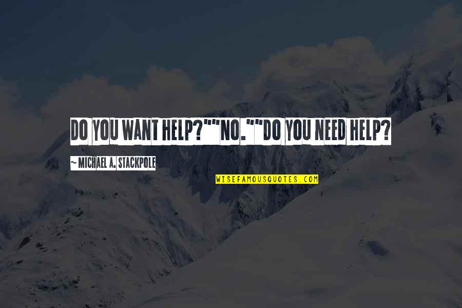 Self Adore Quotes By Michael A. Stackpole: Do you want help?""No.""Do you need help?