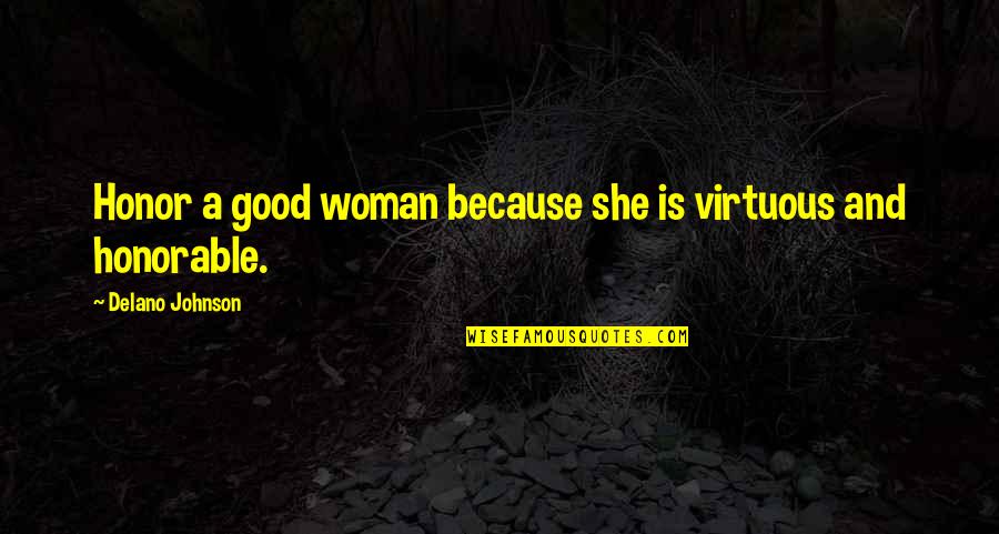 Self Aggrandizement Dictionary Quotes By Delano Johnson: Honor a good woman because she is virtuous