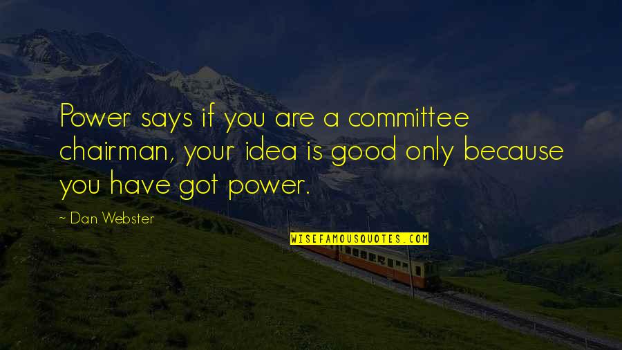 Self Aggrandizing Quotes By Dan Webster: Power says if you are a committee chairman,