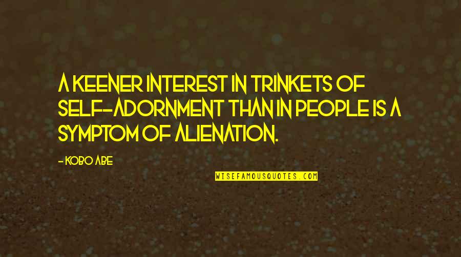 Self Alienation Quotes By Kobo Abe: A keener interest in trinkets of self-adornment than