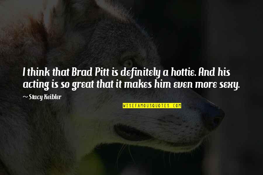 Self Alienation Quotes By Stacy Keibler: I think that Brad Pitt is definitely a