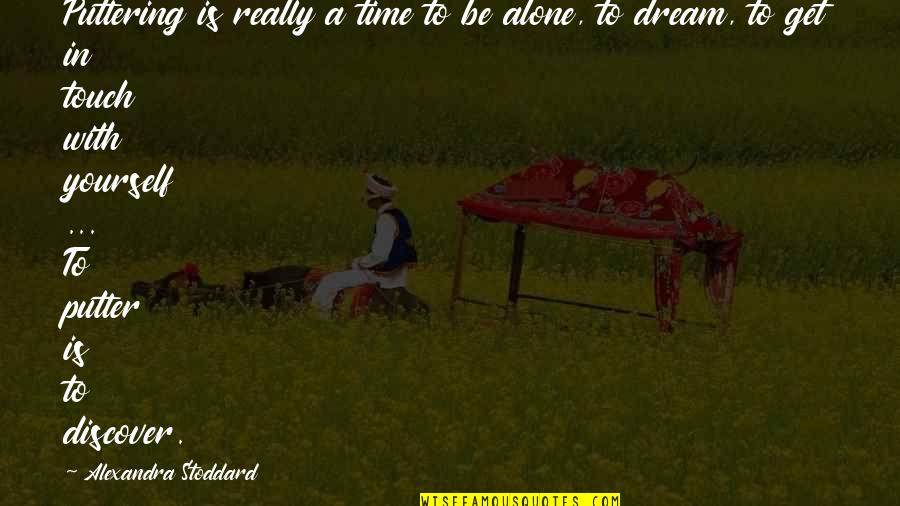 Self Alone Time Quotes By Alexandra Stoddard: Puttering is really a time to be alone,